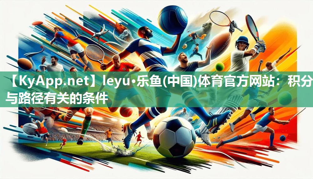 leyu·乐鱼(中国)体育官方网站：积分与路径有关的条件